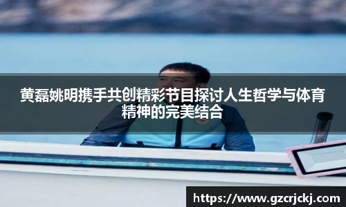 黄磊姚明携手共创精彩节目探讨人生哲学与体育精神的完美结合